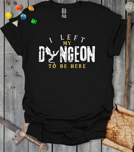 I left my dungeon to be here - T-shirt